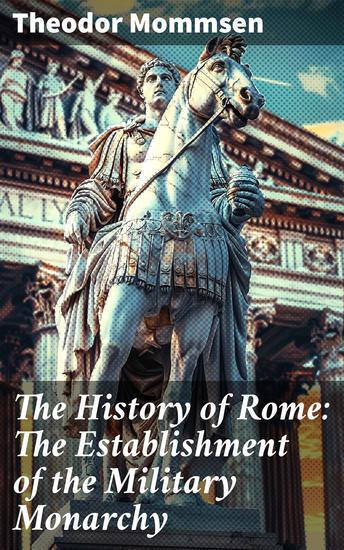 The History of Rome: The Establishment of the Military Monarchy - The Rise of Rome's Military Power - cover