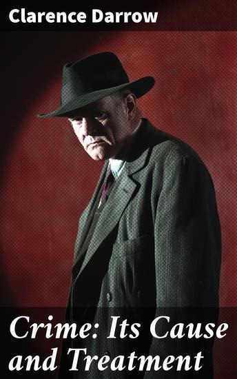 Crime: Its Cause and Treatment - Understanding the Roots of Crime and Innovations in Rehabilitation - cover