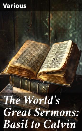 The World's Great Sermons: Basil to Calvin - Exploring Christian Preaching Through the Centuries - cover