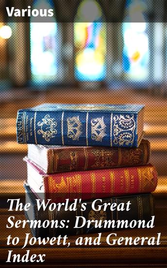 The World's Great Sermons: Drummond to Jowett and General Index - Inspiring Sermons from Renowned Speakers and Writers - cover