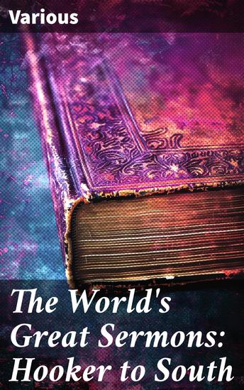 The World's Great Sermons: Hooker to South - Exploring the Evolution of Religious Discourse through the World's Great Sermons - cover