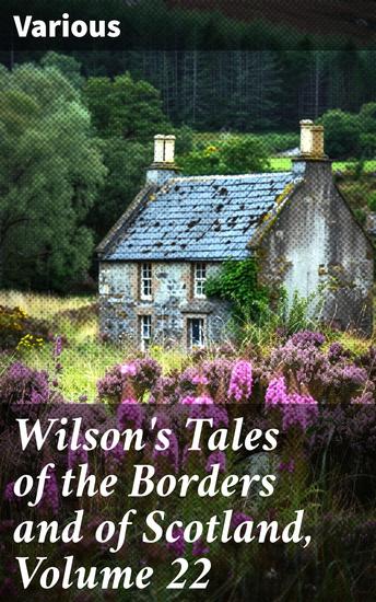 Wilson's Tales of the Borders and of Scotland Volume 22 - Tales of Scottish Borders: Folklore Tradition and Culture - cover