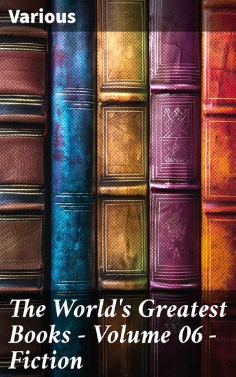 The World's Greatest Books — Volume 06 — Fiction - Timeless Stories and Literary Masterpieces from Great Authors - cover