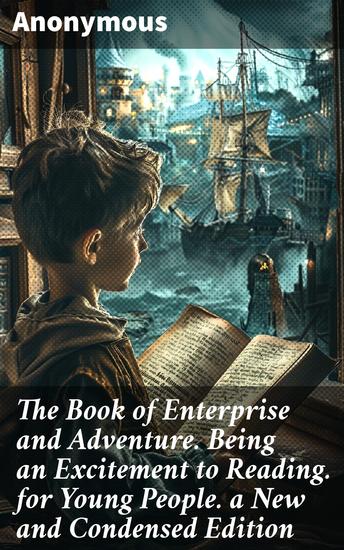 The Book of Enterprise and Adventure Being an Excitement to Reading for Young People a New and Condensed Edition - Exciting Adventures for Young Readers - cover