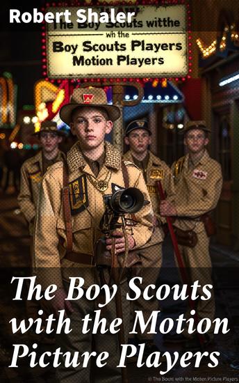 The Boy Scouts with the Motion Picture Players - Adventure and intrigue in early Hollywood - cover