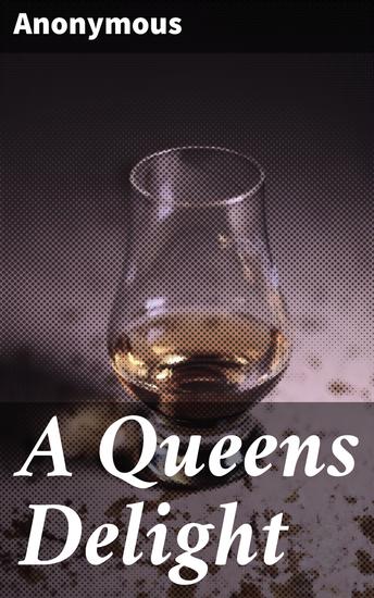 A Queens Delight - The Art of Preserving Making Perfumes Conserving and Candying - cover