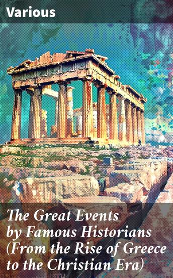 The Great Events by Famous Historians (From the Rise of Greece to the Christian Era) - Chronicles of Ancient Civilizations and Historical Figures - cover
