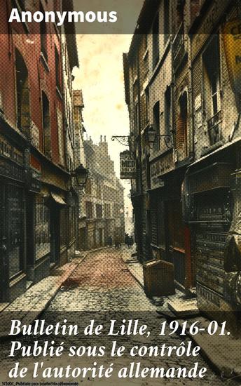 Bulletin de Lille 1916-01 Publié sous le contrôle de l'autorité allemande - Vie quotidienne à Lille sous occupation allemande 1916 - cover
