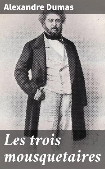 Les trois mousquetaires - Intrigues amitié et loyauté dans la France du XVIIe siècle - cover