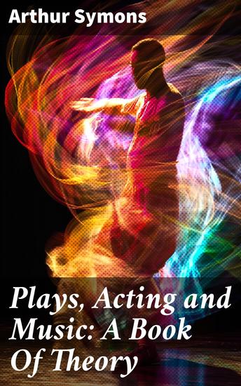 Plays Acting and Music: A Book Of Theory - Harmonizing Drama Performance and Melody: An Insightful Exploration - cover