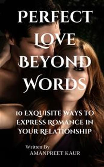 Perfect Love Beyond Words - 10 Exquisite Ways to Express Romance in Your Relationship - cover