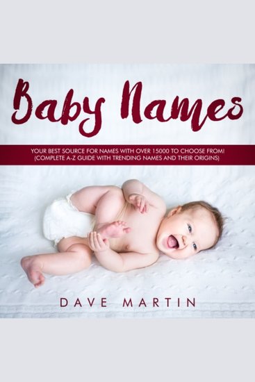 Baby Names - Your best source for names with over 15000 to choose from! (Complete A-Z guide with trending names and their origins) - cover