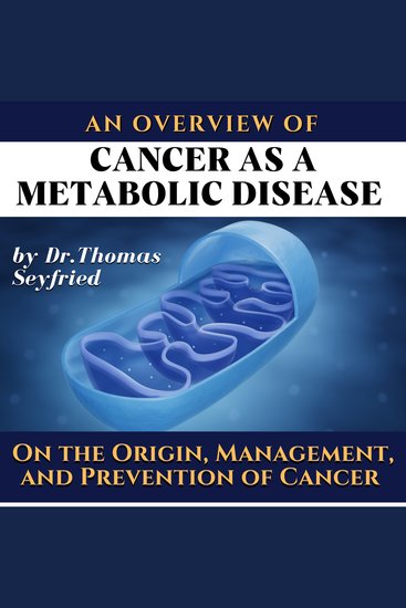 overview of An: Cancer as a Metabolic Disease by Dr Thomas Seyfried On the Origin Management and Prevention of Cancer - Including texts by Dominic D'Agostino and Travis Christofferson & the Press Pulse Strategy - cover