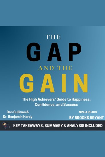Summary: The Gap and the Gain - The High Achievers' Guide to Happiness Confidence and Success by Dan Sullivan and Dr Benjamin Hardy: Key Takeaways Summary & Analysis - cover