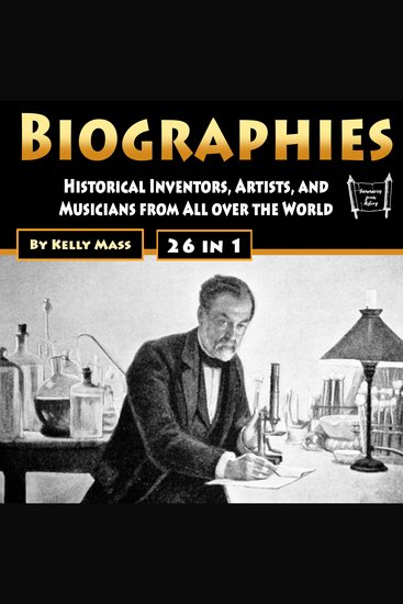Biographies - Historical Inventors Artists and Musicians from All over the World - cover