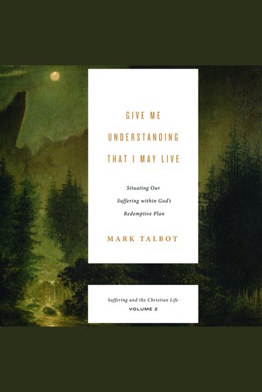 Give Me Understanding That I May Live - Situating Our Suffering within God's Redemptive Plan - cover