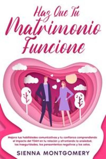 Haz que tu matrimonio funcione - Mejora tus habilidades comunicativas y tu confianza comprendiendo el impacto del TDAH en tu relación y afrontando la ansiedad las inseguridades los pensamientos negativos y los celos - cover