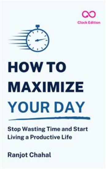 How to Maximize Your Day - Stop Wasting Time and Start Living a Productive Life - cover