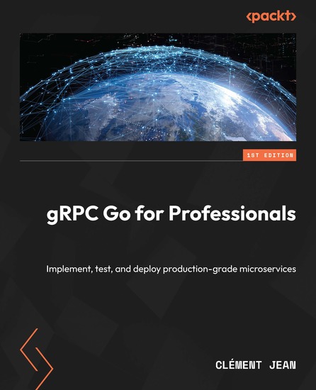 gRPC Go for Professionals - Implement test and deploy production-grade microservices - cover