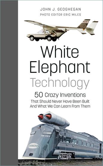 White Elephant Technology - 50 Crazy Inventions That Should Never Have Been Built And What We Can Learn From Them - cover