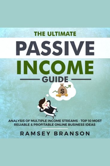 The Ultimate Passive Income Guide - Analysis of Multiple Income Streams - Top 10 Most Reliable & Profitable Online Business Ideas including Shopify FBA Affiliate Marketing Dropshipping - cover