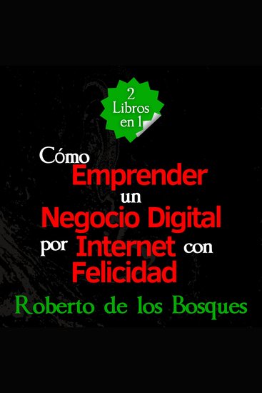 2 Libros en 1 Cómo Emprender un Negocio Digital por Internet con Felicidad - Guía de Inversión Para Emprendedores de Principiantes a Libertad Financiera Ingresos Pasivos y Marketing Online - cover