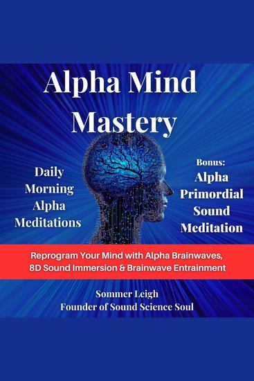 Alpha Mind Mastery - Daily Morning Alpha Meditations: Reprogram Your Mind with Alpha Brainwaves 8D Sound Immersion & Brainwave Entrainment - cover