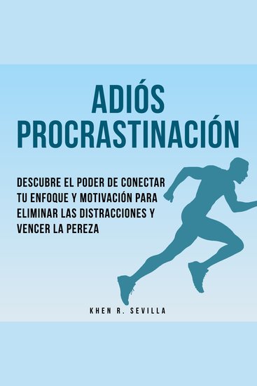 Adiós Procrastinación: Descubre El Poder De Conectar Tu Enfoque Y Motivación Para Eliminar Las Distracciones Y Vencer La Pereza - cover