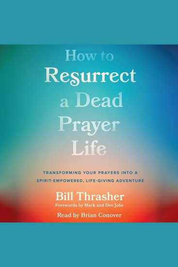 How to Resurrect a Dead Prayer Life - Transforming Your Prayers into a Spirit-Empowered Life-Giving Adventure - cover