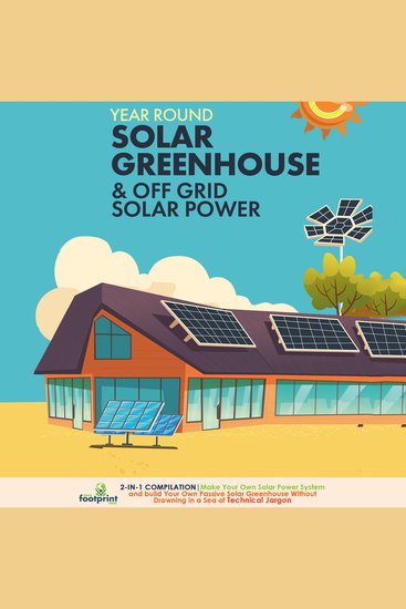 Year Round Solar Greenhouse & Off Grid Solar Power - 2-in-1 Compilation | Make Your Own Solar Power System and build Your Own Passive Solar Greenhouse Without Drowning in a Sea of Technical Jargon - cover