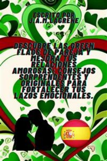 Descubre las Green Flags de Pareja y Mejora tus Relaciones Amorosas: Consejos Sorprendentes y Originales para Fortalecer tus Lazos Emocionales - cover