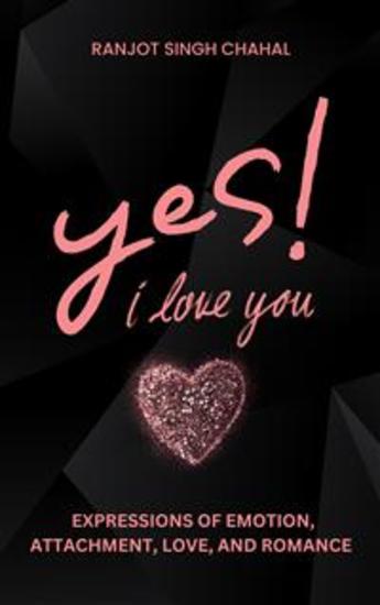 Yes I Love You: Expressions of Emotion Attachment Love and Romance - cover