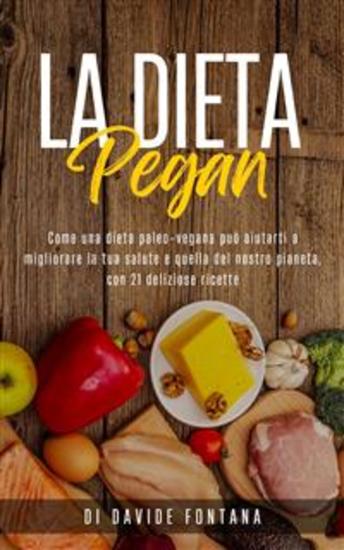 La Dieta Pegan Come Una Dieta Paleo-Vegana Può Aiutarti a Migliorare la tua Salute e Quella del Nostro Pianeta con 21 Deliziose Ricette - cover