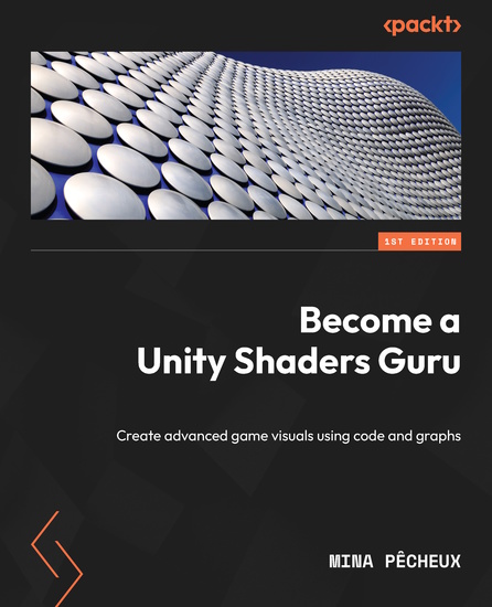 Become a Unity Shaders Guru - Create advanced game visuals using code and graphs - cover