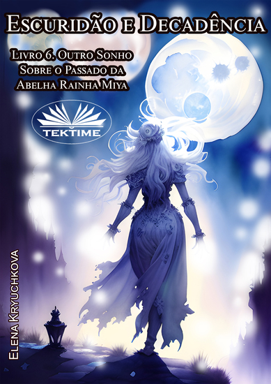 Escuridão E Decadência Livro 6 Outro Sonho Sobre O Passado Da Abelha Rainha Miya - cover