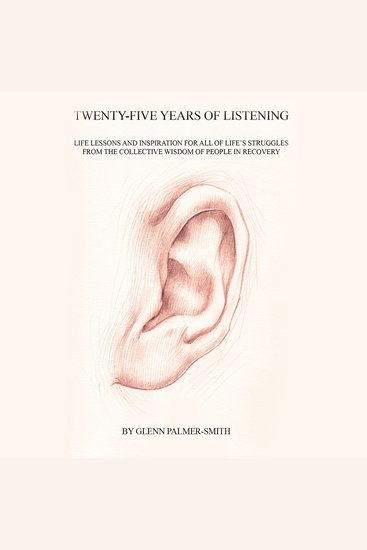 Twenty-Five Years of Listening - Life lessons and inspiration for all of life's struggles from the collective wisdom of people in recovery - cover