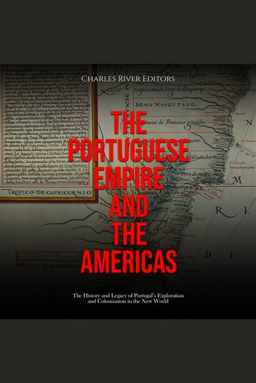 Portuguese Empire and the Americas The: The History and Legacy of Portugal’s Exploration and Colonization in the New World - cover