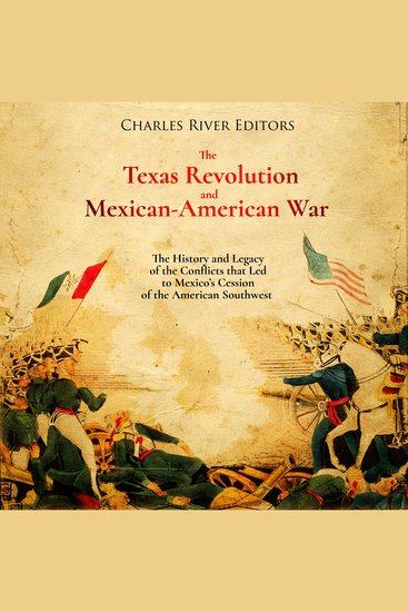 Texas Revolution and Mexican-American War The: The History and Legacy of the Conflicts that Led to Mexico’s Cession of the American Southwest - cover
