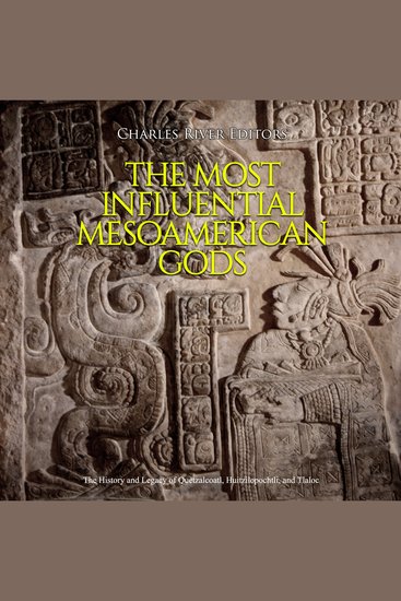 Most Influential Mesoamerican Gods The: The History and Legacy of Quetzalcoatl Huitzilopochtli and Tlaloc - cover