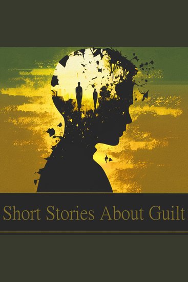 Short Stories About Guilt - Characters struggling to deal with the consequences of their actions - cover