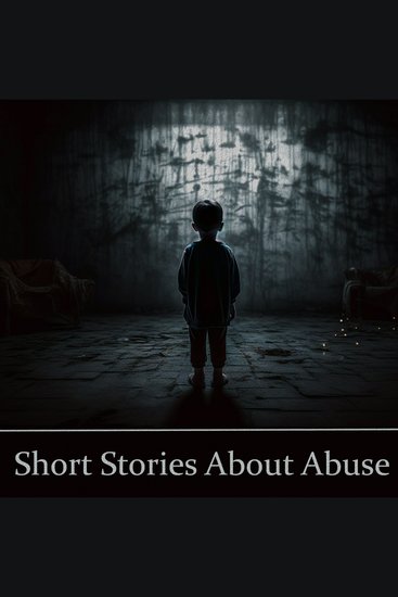 Short Stories About Abuse - Stories of characters having to deal with terrible pain caused by others - cover
