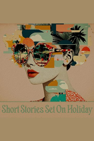 Short Stories Set on Holiday - A mix of happy sad and downright terrifying short stories set on vacation - cover