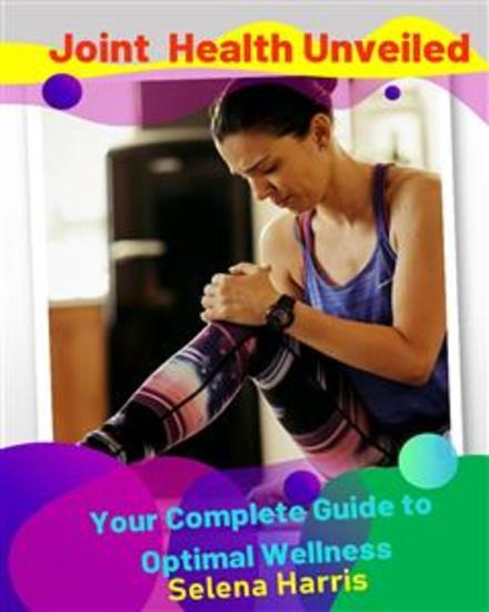 Joint Health Unveiled - Your Complete Guide to Optimal Wellness - cover