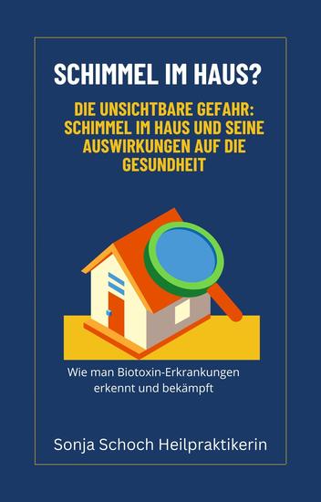 Schimmel im Haus? Die unsichtbare Gefahr: Schimmel im Haus und seine Auswirkungen auf die Gesundheit - Wie man Biotoxin-Erkrankungen erkennt und bekämpft - cover