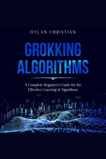Grokking Algorithms - A Complete Beginner’s Guide for the Effective Learning of Algorithms - cover