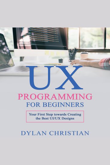 UX Programming for Beginners - Your First Step towards Creating the Best UI UX Designs - cover