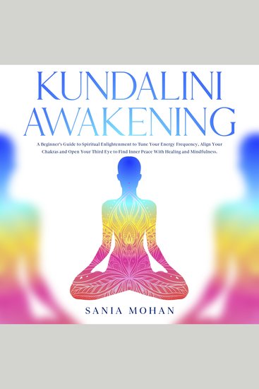 Kundalini Awakening - A Beginner’s Guide to Spiritual Enlightenment to Tune Your Energy Frequency Align Your Chakras and Open Your Third Eye to Find Inner Peace With Healing and Mindfulness - cover