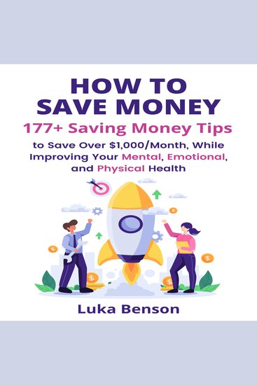 How to Save Money: 177+ Saving Money Tips to Save Over $1000 Month While Improving Your Mental Emotional and Physical Health - cover
