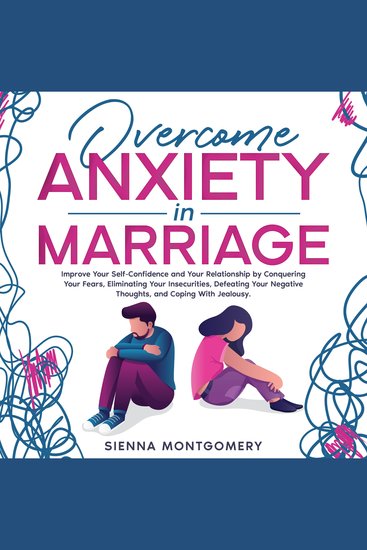 Overcome Anxiety in Marriage - Improve Your Self-Confidence and Your Relationship by Conquering Your Fears Eliminating Your Insecurities Defeating Your Negative Thoughts and Coping With Jealousy - cover