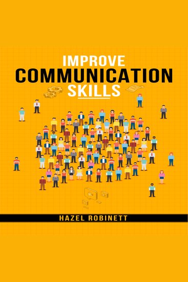IMPROVE COMMUNICATION SKILLS - Discover the Power of Clear Confident and Effective Communication in All Areas of Your Life (2023 Guide for Beginners) - cover